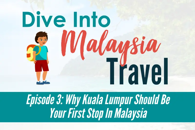Episode 3: Why Kuala Lumpur Should Be Your First Stop In Malaysia